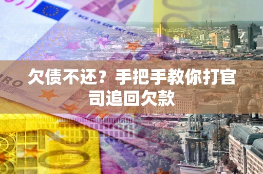 北京欠债不还？手把手教你打官司追回欠款