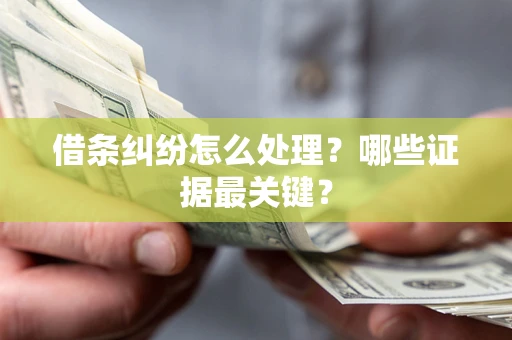北京借条纠纷怎么处理？哪些证据最关键？