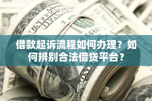 北京借款起诉流程如何办理？如何辨别合法借贷平台？