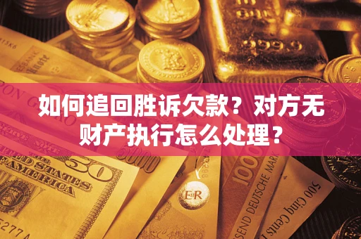 北京如何追回胜诉欠款？对方无财产执行怎么处理？