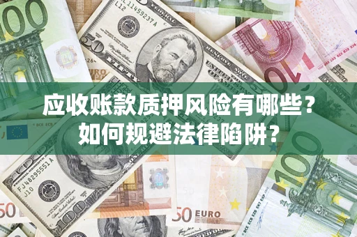北京应收账款质押风险有哪些？如何规避法律陷阱？