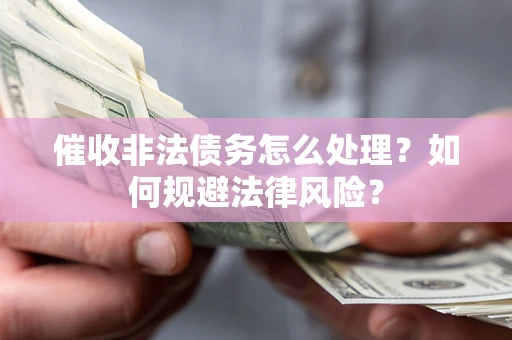 北京催收非法债务怎么处理？如何规避法律风险？