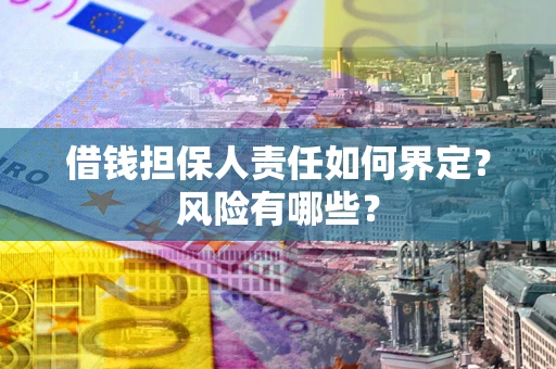 北京借钱担保人责任如何界定？风险有哪些？