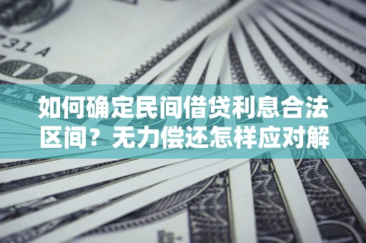 北京如何确定民间借贷利息合法区间？无力偿还怎样应对解决法门？