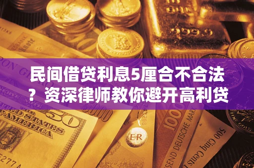 北京民间借贷利息5厘合不合法？资深律师教你避开高利贷陷阱