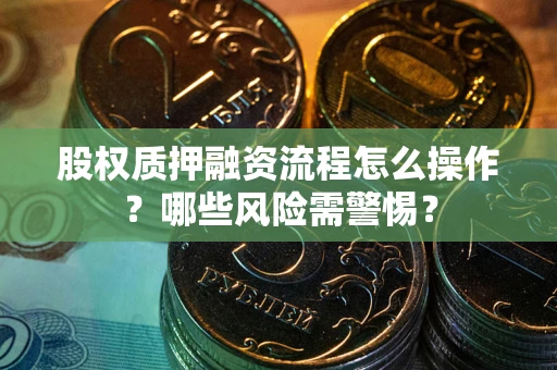 北京股权质押融资流程怎么操作？哪些风险需警惕？
