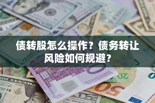 北京债转股怎么操作？债务转让风险如何规避？