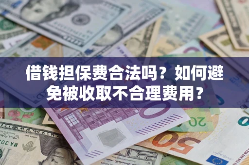 北京借钱担保费合法吗？如何避免被收取不合理费用？