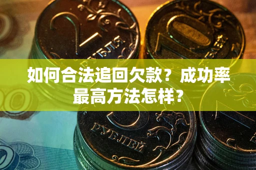北京如何合法追回欠款？成功率最高方法怎样？