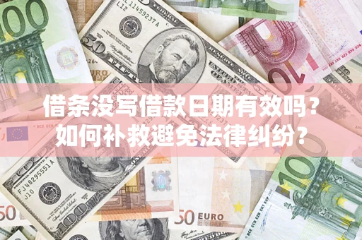 北京借条没写借款日期有效吗？如何补救避免法律纠纷？