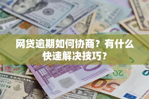 北京网贷逾期如何协商？有什么快速解决技巧？