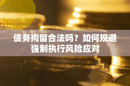 北京债务拘留合法吗？如何规避强制执行风险应对