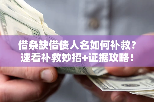 北京借条缺借债人名如何补救？速看补救妙招+证据攻略！