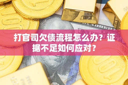 北京打官司欠债流程怎么办？证据不足如何应对？