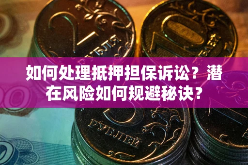北京如何处理抵押担保诉讼？潜在风险如何规避秘诀？