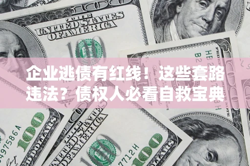 北京企业逃债有红线！这些套路违法？债权人必看自救宝典