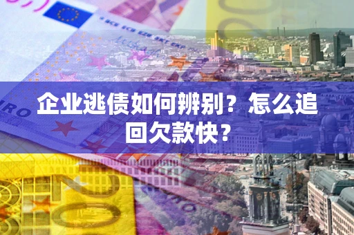 北京企业逃债如何辨别？怎么追回欠款快？