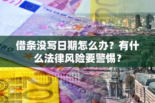 北京借条没写日期怎么办？有什么法律风险要警惕？