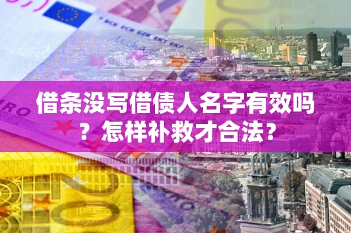 北京借条没写借债人名字有效吗？怎样补救才合法？
