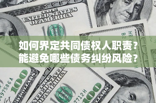北京如何界定共同债权人职责？能避免哪些债务纠纷风险？