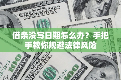 北京借条没写日期怎么办？手把手教你规避法律风险
