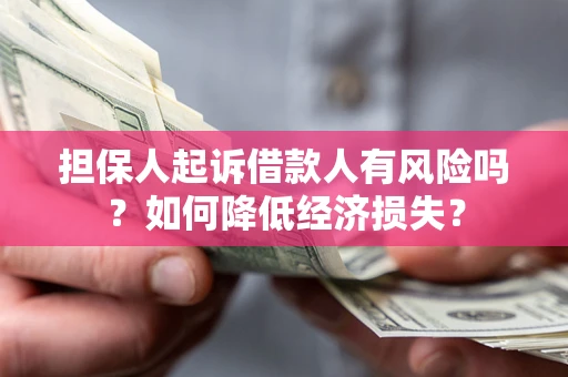 北京担保人起诉借款人有风险吗？如何降低经济损失？