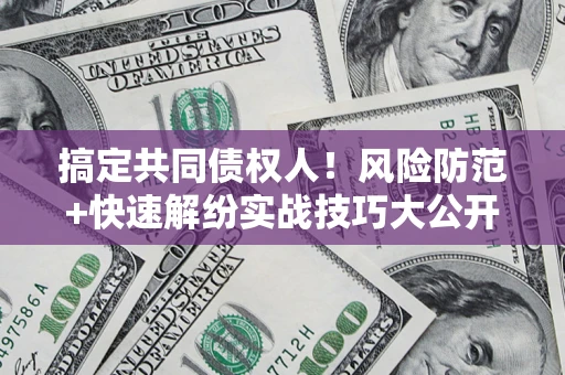 北京搞定共同债权人！风险防范+快速解纷实战技巧大公开