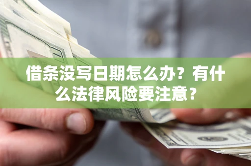北京借条没写日期怎么办？有什么法律风险要注意？
