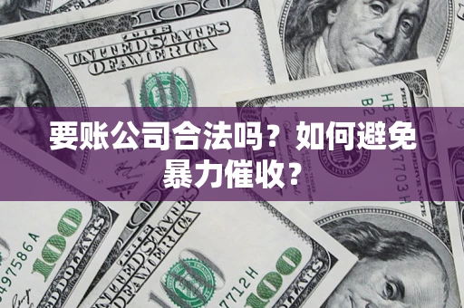 北京要账公司合法吗？如何避免暴力催收？