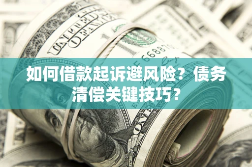 北京如何借款起诉避风险？债务清偿关键技巧？