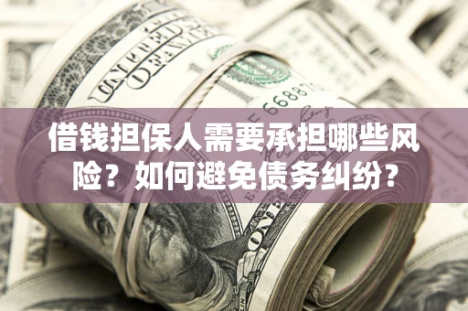 北京借钱担保人需要承担哪些风险？如何避免债务纠纷？