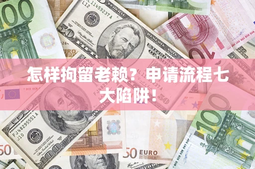 北京怎样拘留老赖？申请流程七大陷阱！