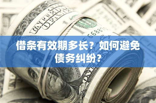 北京借条有效期多长？如何避免债务纠纷？