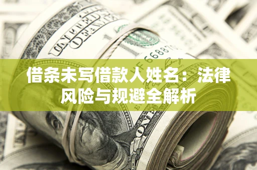 北京借条未写借款人姓名：法律风险与规避全解析