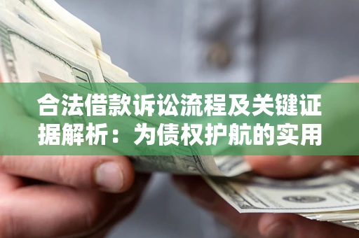 北京合法借款诉讼流程及关键证据解析：为债权护航的实用指南