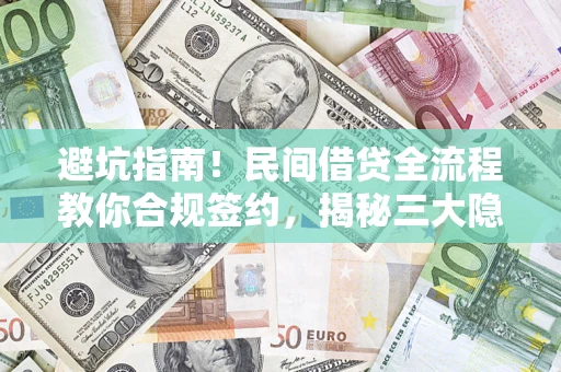 北京避坑指南！民间借贷全流程教你合规签约，揭秘三大隐形陷阱