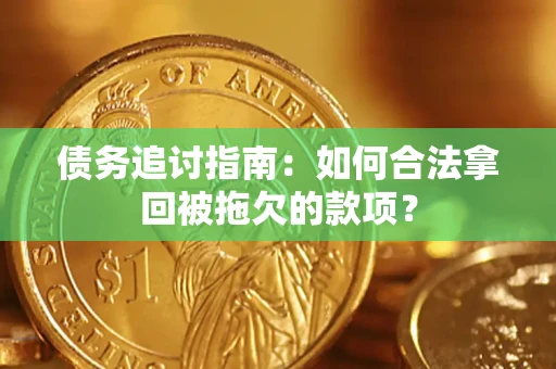 北京债务追讨指南：如何合法拿回被拖欠的款项？