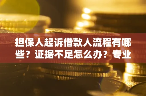 北京担保人起诉借款人流程有哪些？证据不足怎么办？专业律师解答