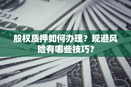 北京股权质押如何办理？规避风险有哪些技巧？