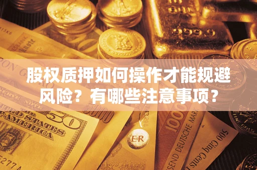 北京股权质押如何操作才能规避风险？有哪些注意事项？