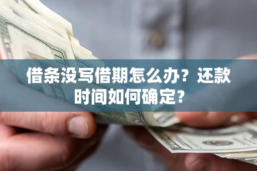 北京借条没写借期怎么办？还款时间如何确定？