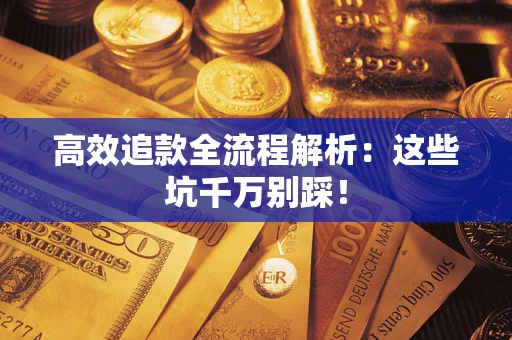 北京高效追款全流程解析：这些坑千万别踩！
