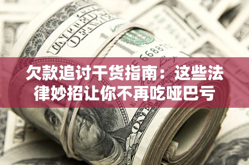 北京欠款追讨干货指南：这些法律妙招让你不再吃哑巴亏