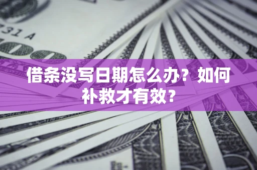 北京借条没写日期怎么办？如何补救才有效？