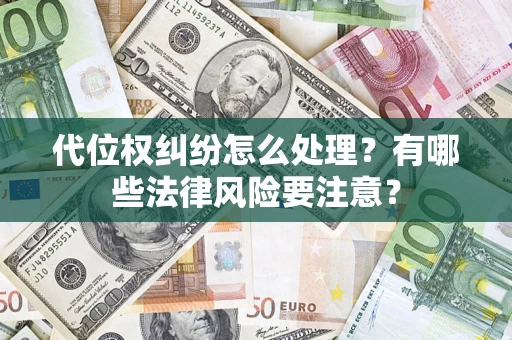 北京代位权纠纷怎么处理？有哪些法律风险要注意？