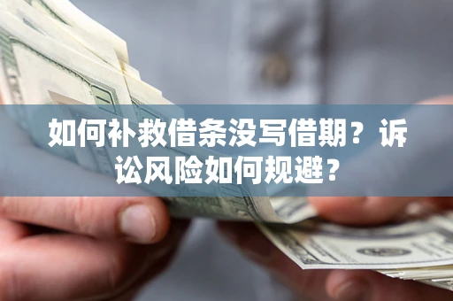 北京如何补救借条没写借期？诉讼风险如何规避？