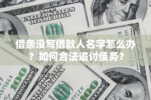 北京借条没写借款人名字怎么办？如何合法追讨债务？