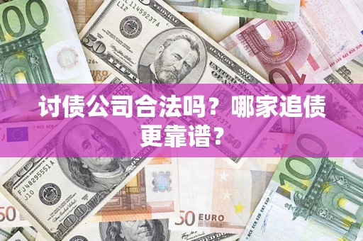 北京讨债公司合法吗？哪家追债更靠谱？