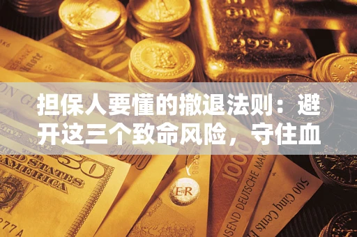 北京担保人要懂的撤退法则：避开这三个致命风险，守住血汗钱