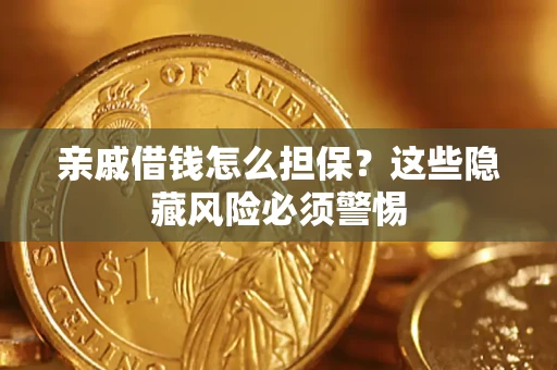 北京亲戚借钱怎么担保？这些隐藏风险必须警惕